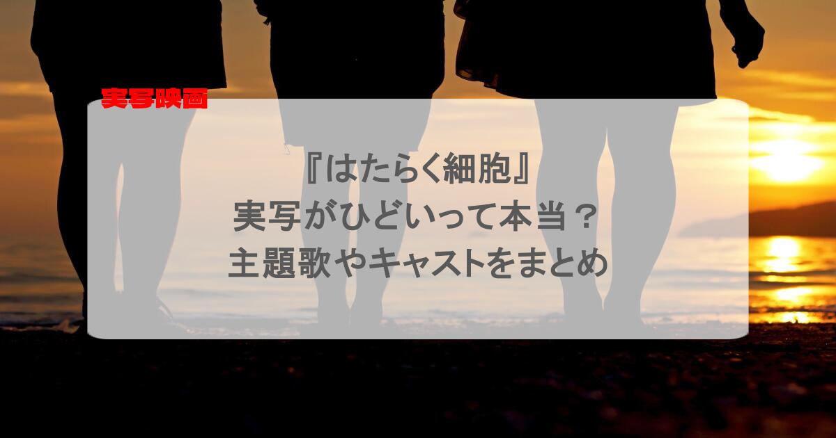 『はたらく細胞』実写がひどいって本当?主題歌やキャストをまとめ