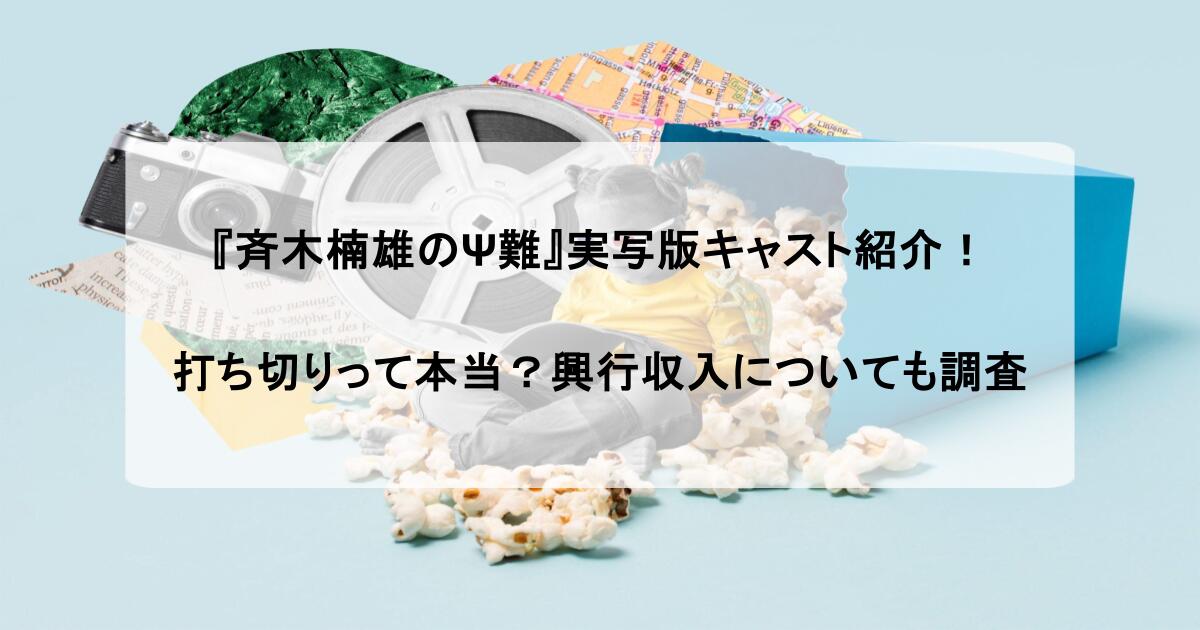 『斉木楠雄のΨ難』実写版キャスト紹介！打ち切りって本当？興行収入についても調査
