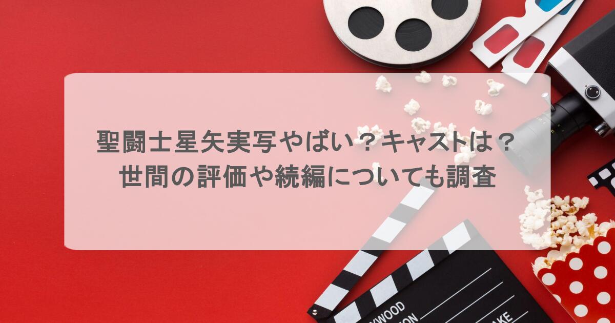 聖闘士星矢実写やばい？キャストは？世間の評価や続編についても調査